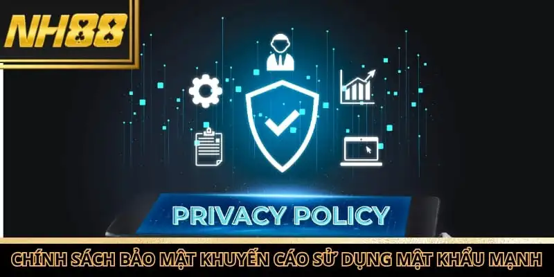 Chính sách bảo mật khuyến cáo hội viên nên sử dụng mật khẩu mạnh