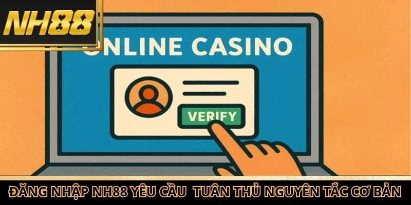 Đăng nhập NH88 yêu cầu thành viên tuân thủ các nguyên tắc cơ bản