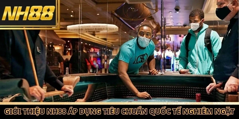 Giới thiệu NH88 nhấn mạnh việc áp dụng tiêu chuẩn quốc tế nghiêm ngặt
