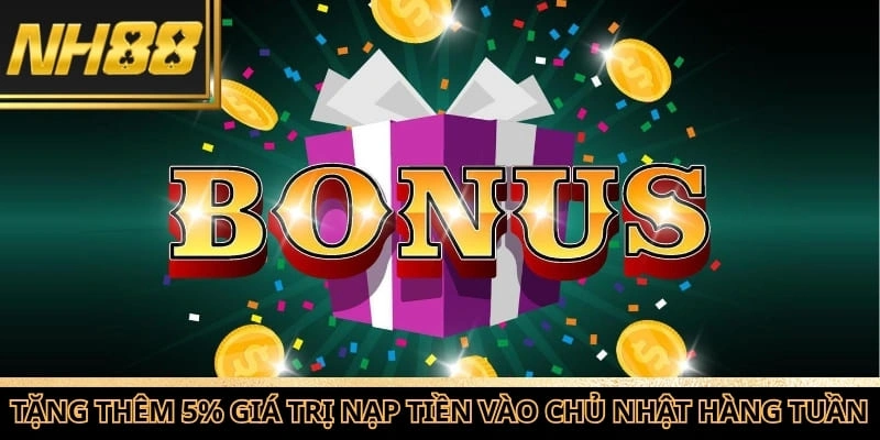 Khuyến mãi NH88 tặng thêm 5% giá trị nạp tiền vào chủ nhật hàng tuần