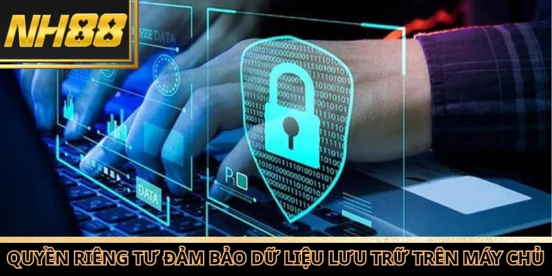 Quyền riêng tư NH88 đảm bảo dữ liệu được lưu trữ trên hệ thống máy chủ